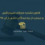 قانون تشدید مجازات اسیدپاشی و حمایت از بزه‌دیدگان ناشی از آن مصوب ۱۳۹۸